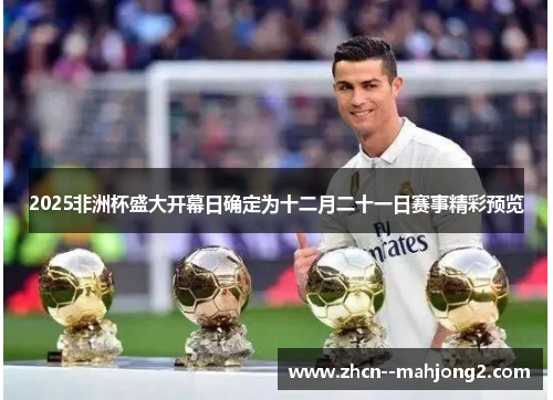 2025非洲杯盛大开幕日确定为十二月二十一日赛事精彩预览 2025非洲杯盛大开幕日确定为十二月二十一日赛事精彩预览